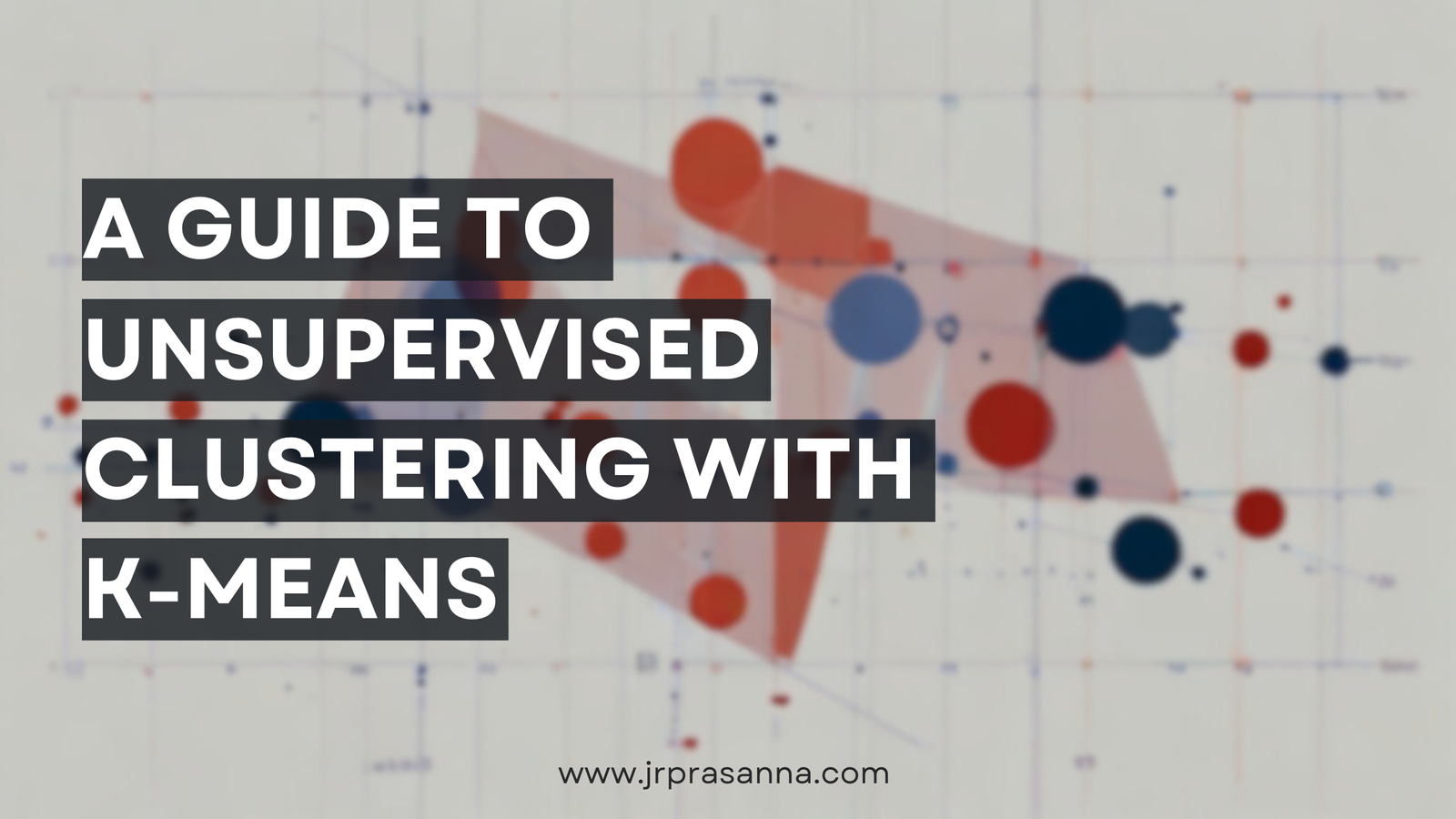 A Guide to Unsupervised Clustering using K-Means